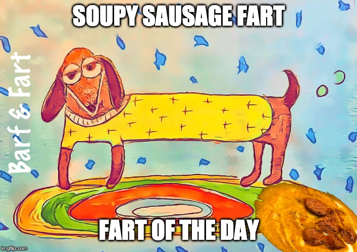 Soupy Sausage Fart | SOUPY SAUSAGE FART; FART OF THE DAY | image tagged in sausage,soup,fart,fotd,barf and fart | made w/ Imgflip meme maker
