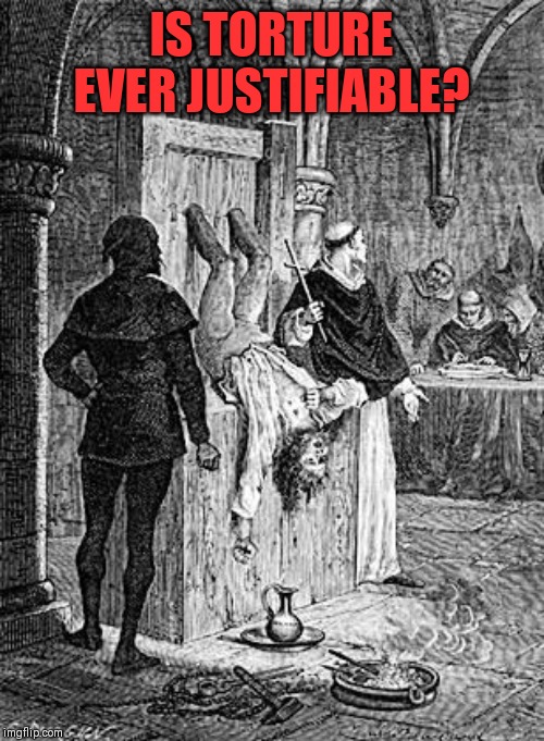 Christian torture | IS TORTURE EVER JUSTIFIABLE? | image tagged in torture,only on sydney | made w/ Imgflip meme maker