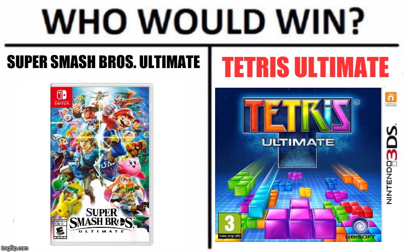 Who would win; Super Smash Bros. Ultimate or TETRIS Ultimate? | TETRIS ULTIMATE; SUPER SMASH BROS. ULTIMATE | image tagged in memes,who would win,meme,gaming,video games,videogames | made w/ Imgflip meme maker