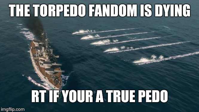 torpedo | THE TORPEDO FANDOM IS DYING; RT IF YOUR A TRUE PEDO | image tagged in torpedo | made w/ Imgflip meme maker