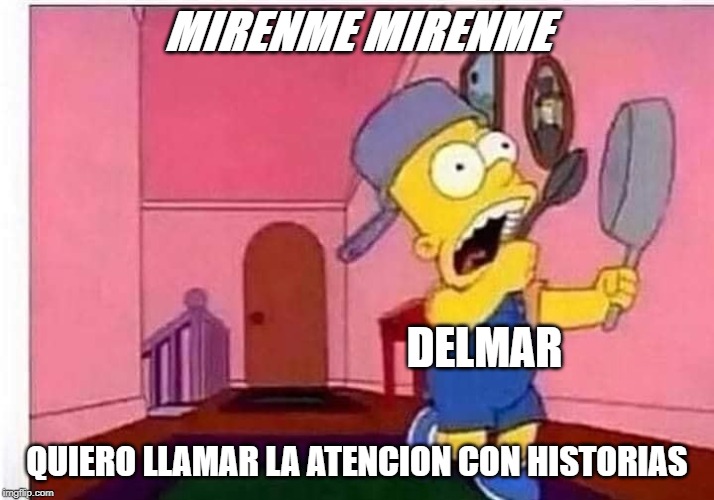 MIRENME MIRENME; DELMAR; QUIERO LLAMAR LA ATENCION CON HISTORIAS | made w/ Imgflip meme maker