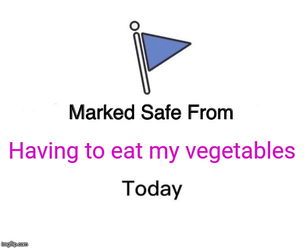 Marked Safe From | Having to eat my vegetables | image tagged in memes,marked safe from | made w/ Imgflip meme maker
