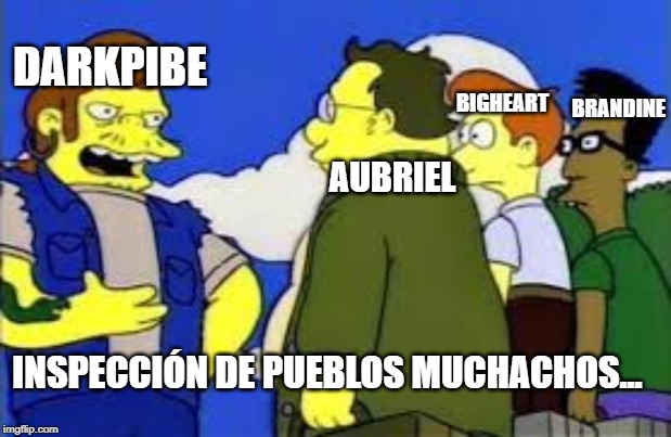 DARKPIBE; BIGHEART; BRANDINE; AUBRIEL; INSPECCIÓN DE PUEBLOS MUCHACHOS... | made w/ Imgflip meme maker