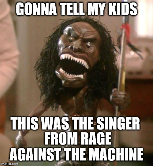 Trilogy Meme of Terror |  GONNA TELL MY KIDS; THIS WAS THE SINGER; FROM RAGE AGAINST THE MACHINE | image tagged in gonna tell my kids | made w/ Imgflip meme maker