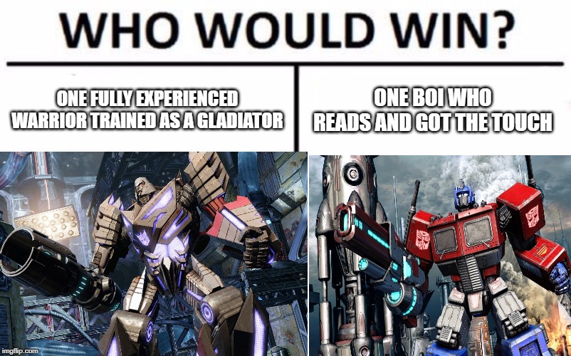 hmmmmmm | ONE FULLY EXPERIENCED WARRIOR TRAINED AS A GLADIATOR; ONE BOI WHO READS AND GOT THE TOUCH | image tagged in who would win | made w/ Imgflip meme maker
