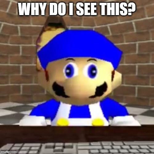 Smg4 derp | WHY DO I SEE THIS? | image tagged in smg4 derp | made w/ Imgflip meme maker