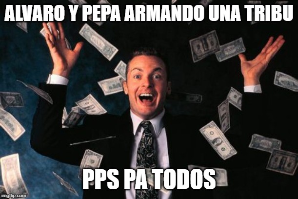 Money Man Meme | ALVARO Y PEPA ARMANDO UNA TRIBU; PPS PA TODOS | image tagged in memes,money man | made w/ Imgflip meme maker