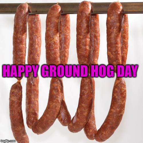 Ground Hog Day |  HAPPY GROUND HOG DAY | image tagged in funny memes | made w/ Imgflip meme maker