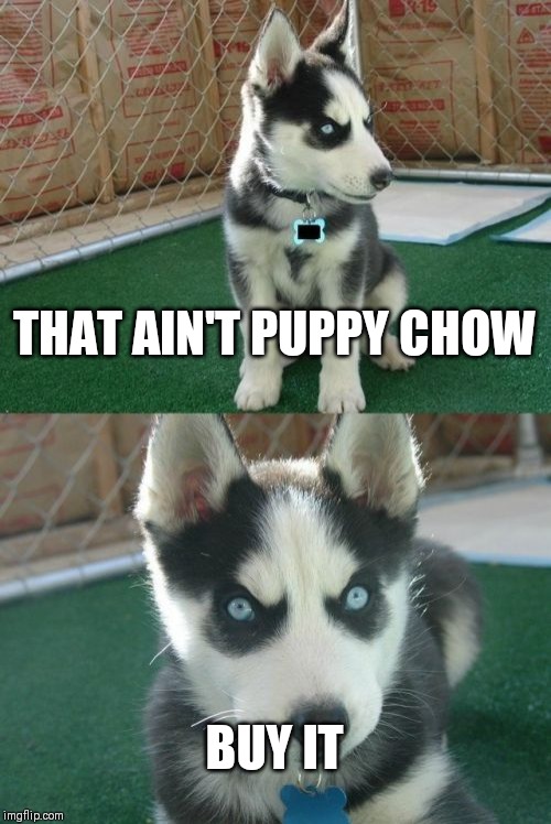Insanity Puppy Meme | THAT AIN'T PUPPY CHOW; BUY IT | image tagged in memes,insanity puppy | made w/ Imgflip meme maker