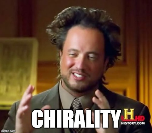 Ancient Aliens Meme | CHIRALITY | image tagged in memes,ancient aliens | made w/ Imgflip meme maker