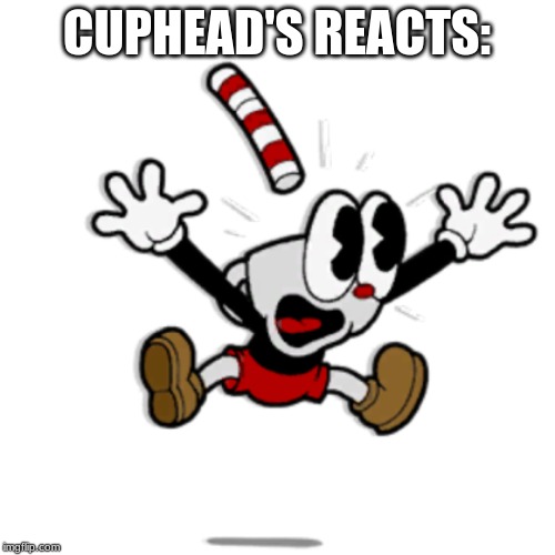 CUPHEAD'S REACTS: | made w/ Imgflip meme maker