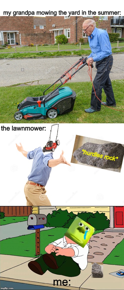 When the lawnmower attacks... | my grandpa mowing the yard in the summer:; the lawnmower:; *hurdles rock*; me: | image tagged in lawnmower,funny,childhood,grandpa,meme | made w/ Imgflip meme maker