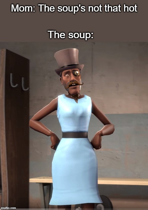 Imagine It Being No Nut November And You Just See This | Mom: The soup's not that hot; The soup: | image tagged in memes,soup,hot | made w/ Imgflip meme maker