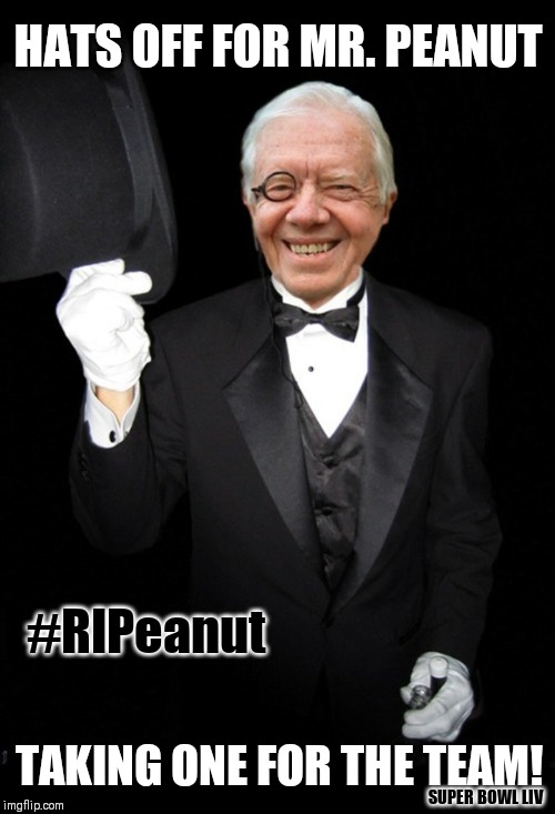 Memorial of A Real Team Player & ICON Mr. Peanut: Gone But Not Forgotten. #RIPeanut | HATS OFF FOR MR. PEANUT; #RIPeanut; TAKING ONE FOR THE TEAM! SUPER BOWL LIV | image tagged in mr peanut,team valor,sacrifice,superbowl,funeral,jimmy carter | made w/ Imgflip meme maker