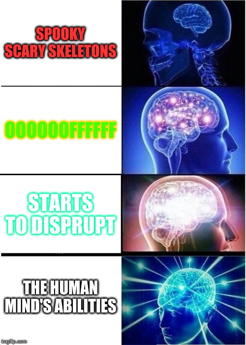 Expanding Brain | SPOOKY SCARY SKELETONS; OOOOOOFFFFFF; STARTS TO DISPRUPT; THE HUMAN MIND'S ABILITIES | image tagged in memes,expanding brain | made w/ Imgflip meme maker