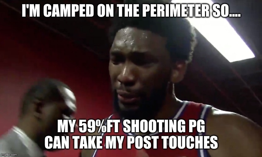 Joel Embiid | I'M CAMPED ON THE PERIMETER SO.... MY 59%FT SHOOTING PG CAN TAKE MY POST TOUCHES | image tagged in joel embiid | made w/ Imgflip meme maker
