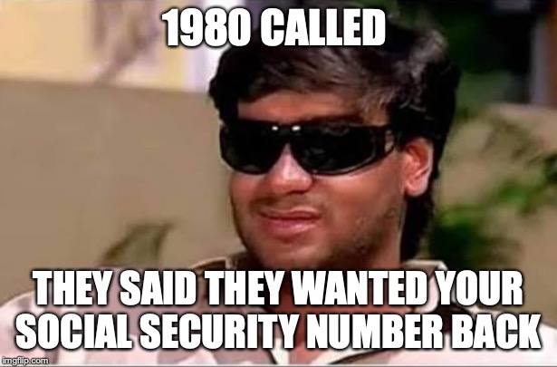 Ajay Devgun meme face | 1980 CALLED; THEY SAID THEY WANTED YOUR SOCIAL SECURITY NUMBER BACK | image tagged in ajay devgun meme face | made w/ Imgflip meme maker