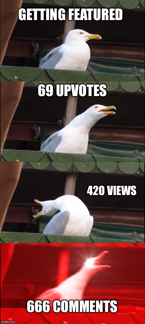 Inhaling Seagull |  GETTING FEATURED; 69 UPVOTES; 420 VIEWS; 666 COMMENTS | image tagged in memes,inhaling seagull | made w/ Imgflip meme maker