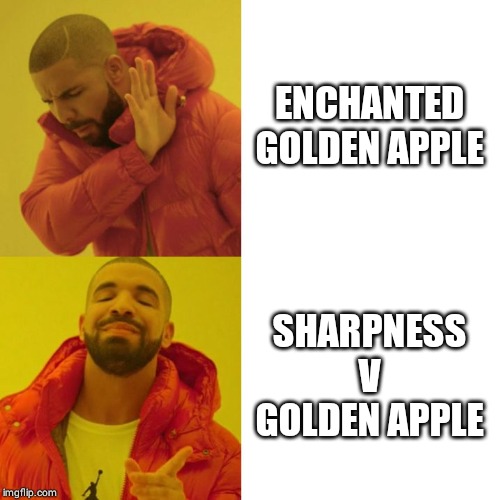 Drake Blank | ENCHANTED GOLDEN APPLE; SHARPNESS V GOLDEN APPLE | image tagged in drake blank | made w/ Imgflip meme maker