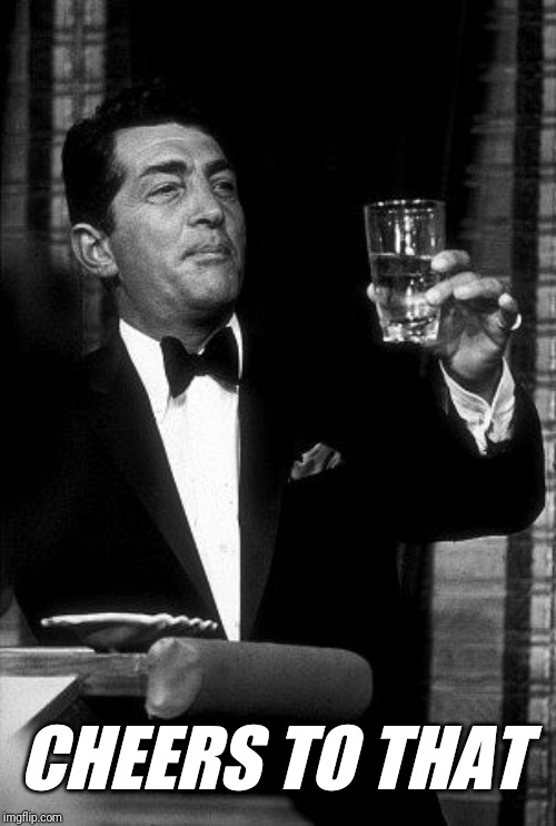 Dean Martin Cheers | CHEERS TO THAT | image tagged in dean martin cheers | made w/ Imgflip meme maker