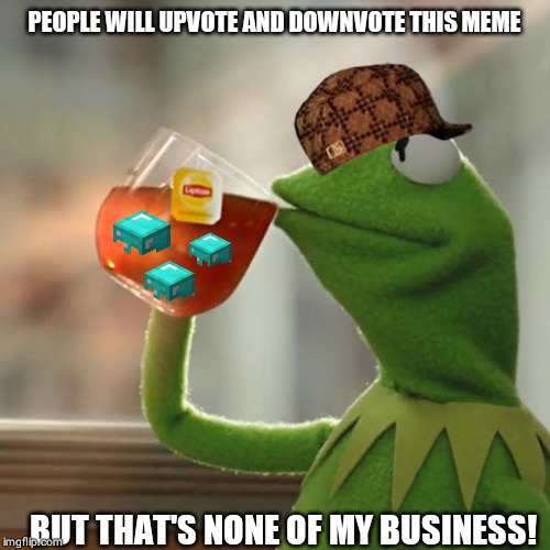 But That's None Of My Business | PEOPLE WILL UPVOTE AND DOWNVOTE THIS MEME; BUT THAT'S NONE OF MY BUSINESS! | image tagged in memes,but thats none of my business,kermit the frog | made w/ Imgflip meme maker