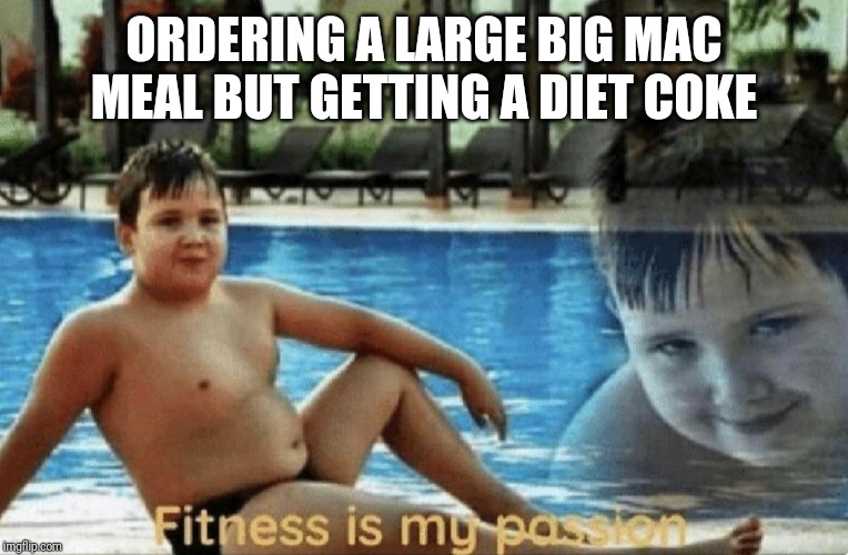 Fitness is a lifestyle, not a choice | ORDERING A LARGE BIG MAC MEAL BUT GETTING A DIET COKE | image tagged in fitness is my passion,mcdonalds,fast food,health,share a coke with | made w/ Imgflip meme maker