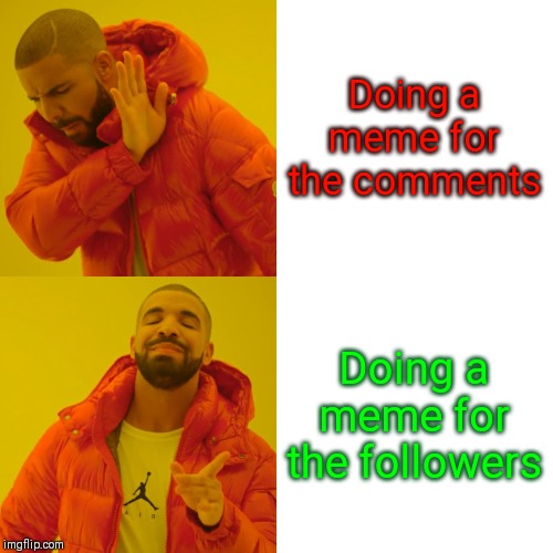 Drake Hotline Bling | Doing a meme for the comments; Doing a meme for the followers | image tagged in memes,drake hotline bling | made w/ Imgflip meme maker