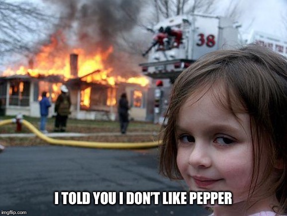 Disaster Girl | I TOLD YOU I DON’T LIKE PEPPER | image tagged in memes,disaster girl | made w/ Imgflip meme maker