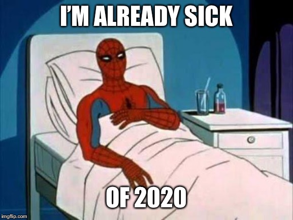 Spiderman Cancer | I’M ALREADY SICK OF 2020 | image tagged in spiderman cancer | made w/ Imgflip meme maker