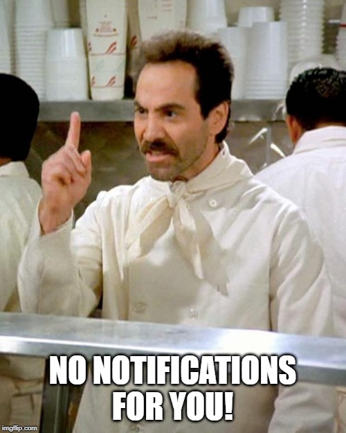 soup nazi | NO NOTIFICATIONS FOR YOU! | image tagged in soup nazi | made w/ Imgflip meme maker