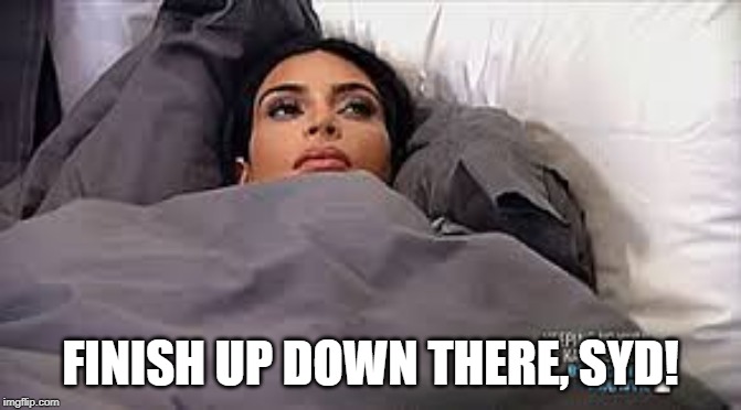 Kim Kardashian in Bed | FINISH UP DOWN THERE, SYD! | image tagged in kim kardashian in bed | made w/ Imgflip meme maker