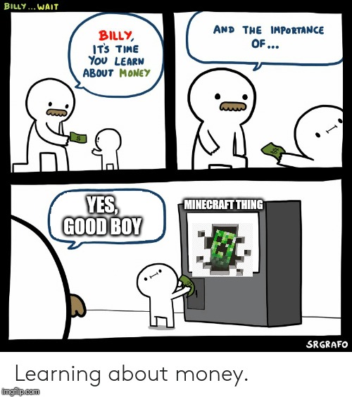 Billy Learning About Money | MINECRAFT THING; YES, GOOD BOY | image tagged in billy learning about money | made w/ Imgflip meme maker