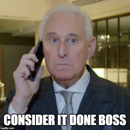Roger Stone Tweets | CONSIDER IT DONE BOSS | image tagged in roger stone tweets | made w/ Imgflip meme maker