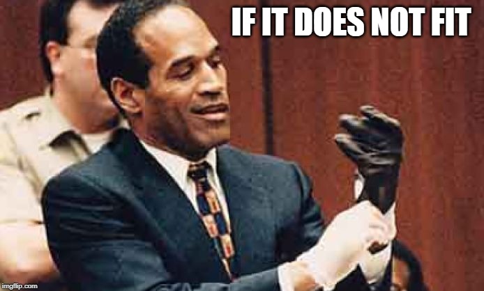 OJ Simpson | IF IT DOES NOT FIT | image tagged in oj simpson | made w/ Imgflip meme maker