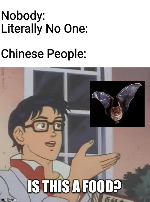 Is this a Food? | Nobody:
Literally No One:
 
Chinese People:; IS THIS A FOOD? | image tagged in memes,is this a pigeon,funny,funny memes,funny meme,fun | made w/ Imgflip meme maker