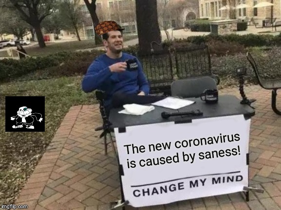 Change My Mind | The new coronavirus is caused by saness! | image tagged in memes,change my mind | made w/ Imgflip meme maker