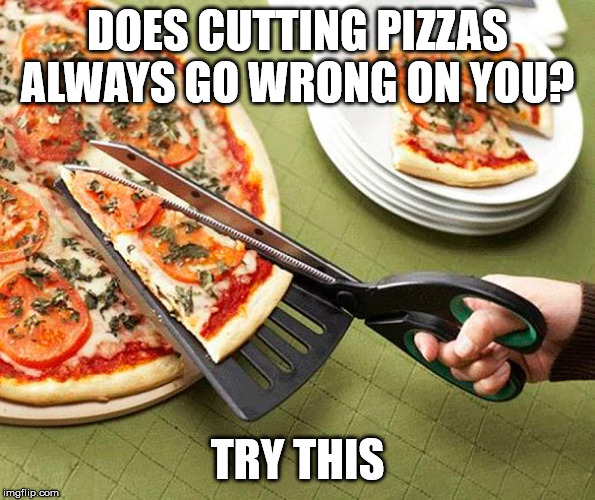 DOES CUTTING PIZZAS ALWAYS GO WRONG ON YOU? TRY THIS | made w/ Imgflip meme maker