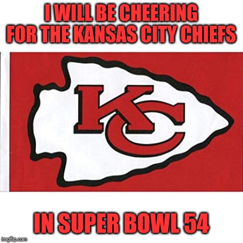 Rooting for the afc |  I WILL BE CHEERING FOR THE KANSAS CITY CHIEFS; IN SUPER BOWL 54 | image tagged in the kansas city chiefs,memes,super bowl 54,nfl memes,nfl | made w/ Imgflip meme maker