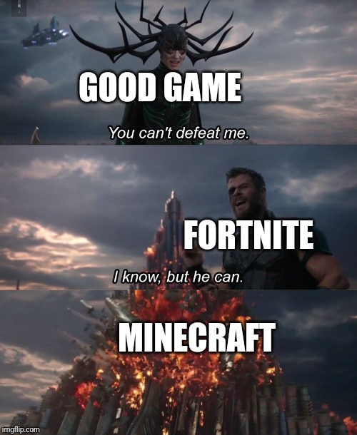 You can't defeat me. | GOOD GAME; FORTNITE; MINECRAFT | image tagged in you can't defeat me | made w/ Imgflip meme maker