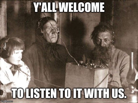 First radio in russia | Y'ALL WELCOME TO LISTEN TO IT WITH US. | image tagged in first radio in russia | made w/ Imgflip meme maker