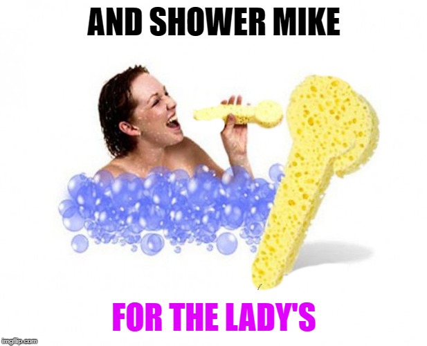 AND SHOWER MIKE FOR THE LADY'S | made w/ Imgflip meme maker