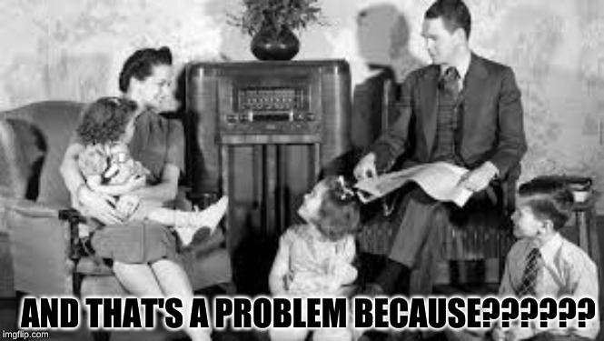 Radio | AND THAT'S A PROBLEM BECAUSE?????? | image tagged in radio | made w/ Imgflip meme maker