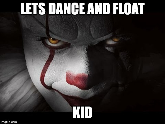 Clown Penny wise | LETS DANCE AND FLOAT KID | image tagged in clown penny wise | made w/ Imgflip meme maker