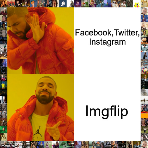Drake Hotline Bling Meme | Facebook,Twitter,
Instagram; Imgflip | image tagged in memes,drake hotline bling | made w/ Imgflip meme maker