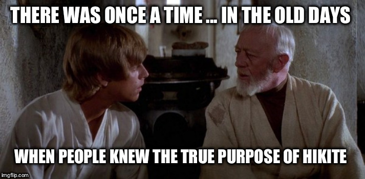 Hikite | THERE WAS ONCE A TIME ... IN THE OLD DAYS; WHEN PEOPLE KNEW THE TRUE PURPOSE OF HIKITE | image tagged in star wars | made w/ Imgflip meme maker