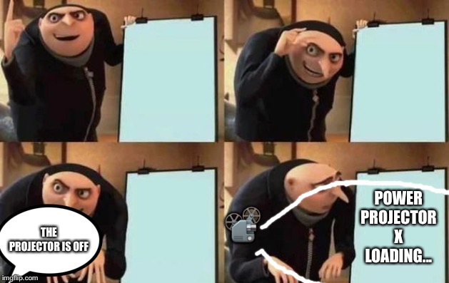 Gru didn’t turn the projector on... | 📽; POWER PROJECTOR X
LOADING... THE PROJECTOR IS OFF | image tagged in gru's plan | made w/ Imgflip meme maker