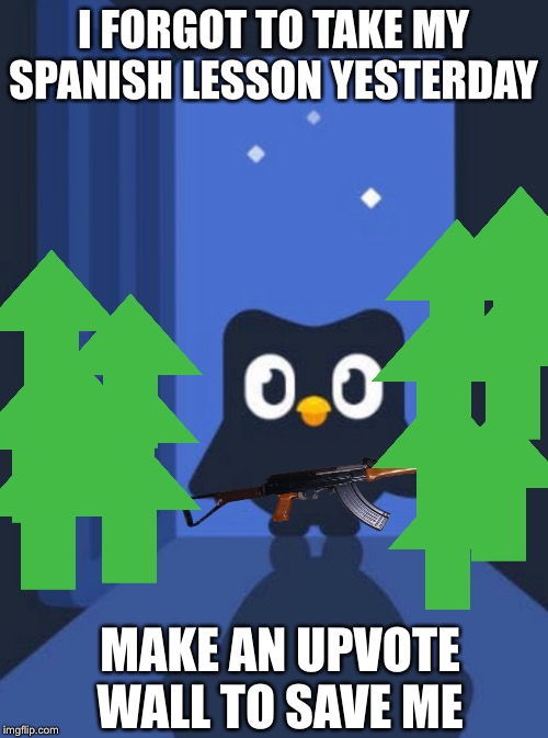 The duolingo owl is here to get me | I FORGOT TO TAKE MY SPANISH LESSON YESTERDAY; MAKE AN UPVOTE WALL TO SAVE ME | image tagged in duolingo bird,duolingo gun | made w/ Imgflip meme maker
