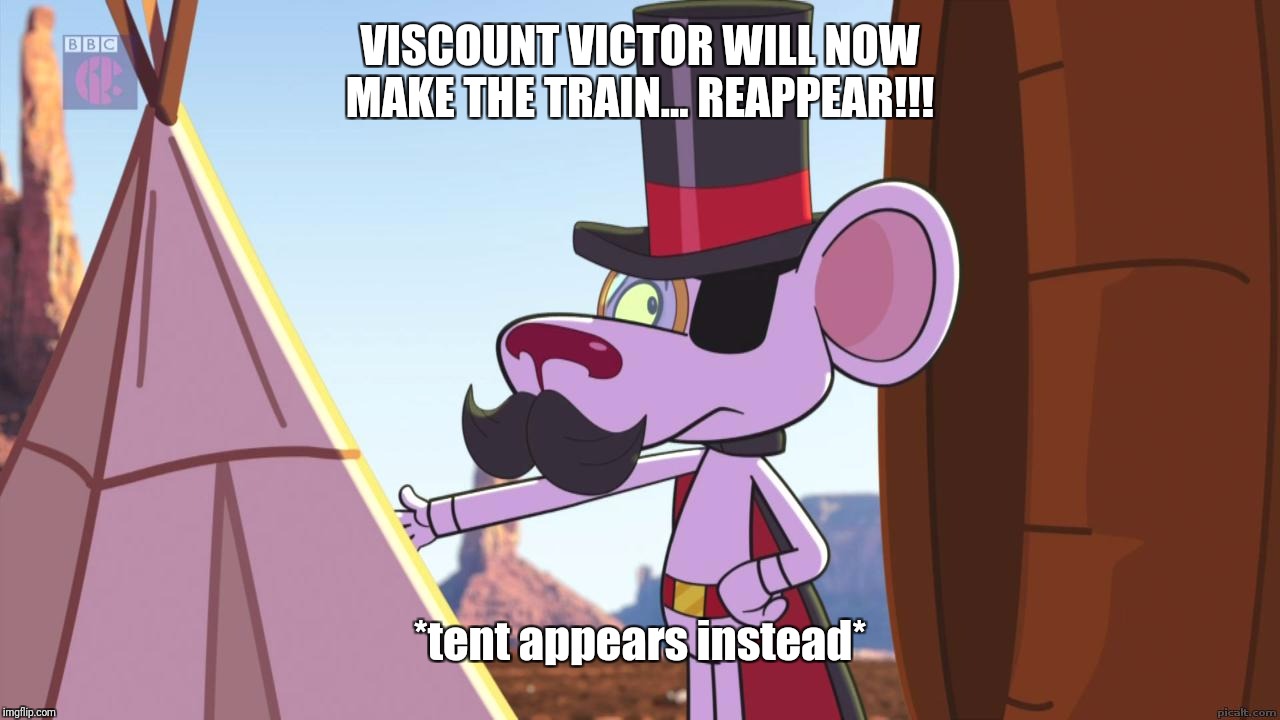 tophatmeme | VISCOUNT VICTOR WILL NOW MAKE THE TRAIN... REAPPEAR!!! *tent appears instead* | image tagged in caption this | made w/ Imgflip meme maker