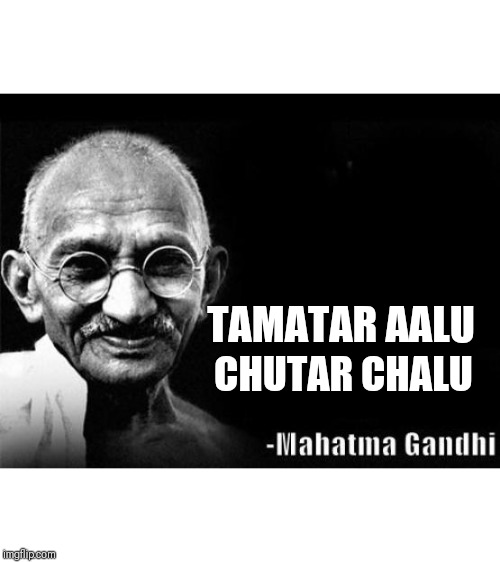 Mahatma Gandhi Rocks | TAMATAR AALU; CHUTAR CHALU | image tagged in mahatma gandhi rocks | made w/ Imgflip meme maker