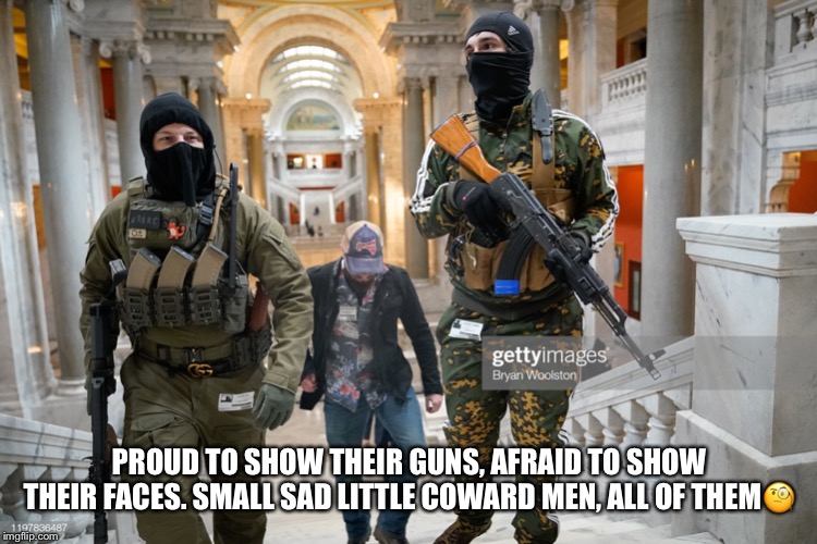 Cowardly Armed Gun Owners | PROUD TO SHOW THEIR GUNS, AFRAID TO SHOW THEIR FACES. SMALL SAD LITTLE COWARD MEN, ALL OF THEM🧐 | image tagged in cowards,kentucky,gun reform,trump rally,trump supporters,white privilege | made w/ Imgflip meme maker